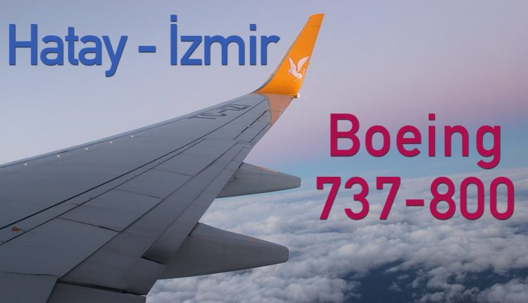 Pegasus Hava Yolları’nın Boeing 737-800’ü ile Hatay – İzmir Uçuşum