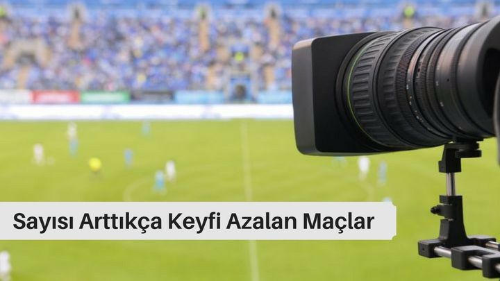 Sayısı Arttıkça Keyfi Azalan Maçlar