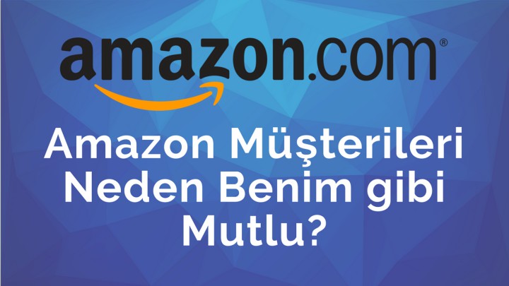 Amazon Müşterileri Neden Benim gibi Mutlu?
